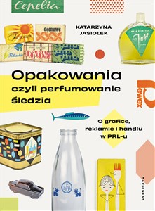 Bild von Opakowania czyli perfumowanie śledzia O grafice, reklamie i handlu w PRL-u