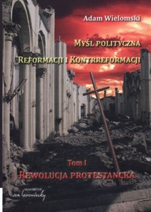 Obrazek Myśl polityczna reformacji i kontrreformacji tom 1. Rewolucja protestancka