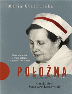 Bild von Położna O mojej cioci Stanisławie Leszczyńskiej Pierwsza pełna biografia położnej z Auschwitz-Birkenau