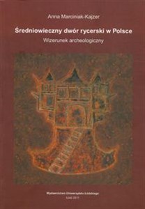 Obrazek Średniowieczny dwór rycerski w Polsce Wizerunek archeologiczny