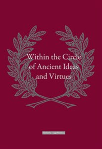 Obrazek Within the Circle of Ancient Ideas and Virtues Studies in Honour of Professor Maria Dzielska