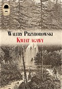 Polska książka : Kwiat agaw... - Walery Przyborowski