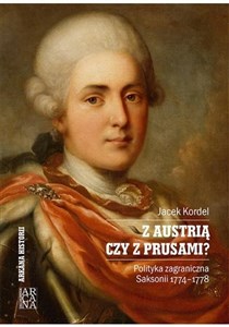 Bild von Z Austrią czy z Prusami Polityka zagraniczna Saksonii 1774-1778