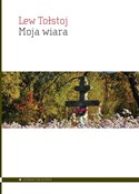 Polska książka : Moja wiara... - Lew Tołstoj
