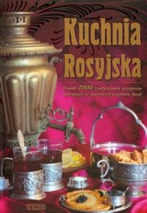 Obrazek Kuchnia Rosyjska Ponad 2000 tradycyjnych przepisów zebranych ze wszystkich regionów Rosji