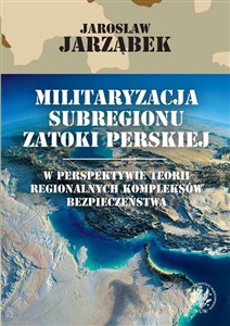 Obrazek Militaryzacja subregionu Zatoki Perskiej w perspektywie teorii regionalnych kompleksów bezpieczeństwa