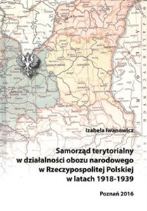 Obrazek Samorząd terytorialny w działalności obozu narodowego w Rzeczypospolitej Polskiej w latach 1918 - 1939