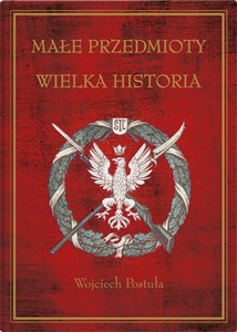 Bild von Małe przedmioty, wielka historia Polskie pocztówki i druki patriotyczne XIX i XX wieku