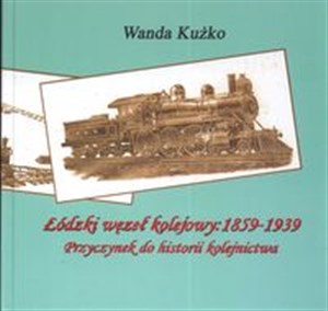 Bild von Łódzki węzeł kolejowy: 1859 - 1939 Przyczynek do historii kolejnictwa
