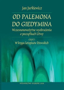 Bild von Od Palemona do Giedymina Wczesnonowożytne wyobrażenia o początkach Litwy. Część 1 W kręgu latopisów litewskich.