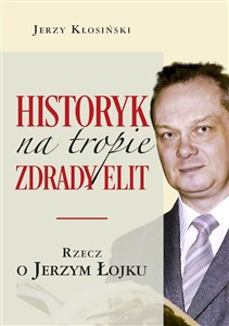 Obrazek Historyk na tropie zdrady elit Rzecz o Jerzym Łojku