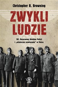 Obrazek Zwykli ludzie 101 Rezerwowy Batalion Policji i "ostateczne rozwiązanie" w Polsce