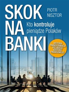 Bild von Skok na banki Kto kontroluje pieniądze Polaków. Historia transformacji polskiego sektora finansowego