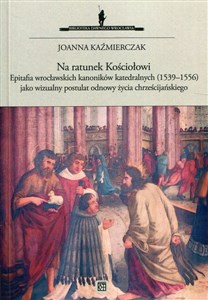 Bild von Na ratunek Kościołowi Epitafia wrocławskich kanoników katedralnych (1539-1556) jako wizualny postulat odnowy życia chrześcijańskiego