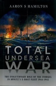 Obrazek Total Undersea War The Evolutionary Role of the Snorkel in Dönitz's U-Boat Fleet, 1944–1945