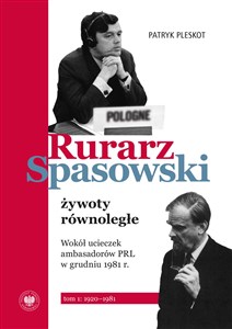 Obrazek Rurarz, Spasowski żywoty równoległe Wokół ucieczek ambasadorów PRL w grudniu 1981 r.  t. 1: 1920–1981