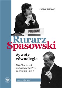 Obrazek Rurarz, Spasowski żywoty równoległe Tom 1-2 Wokół ucieczek ambasadorów PRL w grudniu 1981 r.  t. 2: 1981–2007