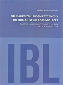 Obrazek Od marksizmu dogmatycznego do humanistyki rozumiejącej Badania nad romantyzmem w IBL PAN w latach 1948-1989