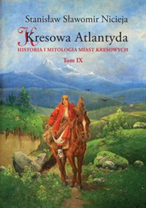 Obrazek Kresowa Atlantyda Tom IX Historia i mitologia miast kresowych