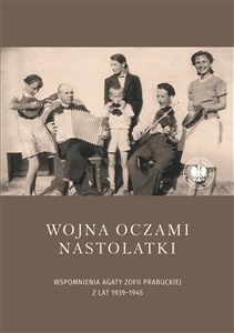 Obrazek Wojna oczami nastolatki Wspomnienia Agaty Zofii Prabuckiej z lat 1939–1945