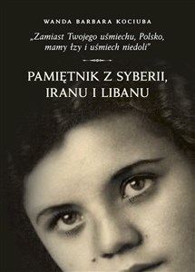 Bild von Zamiast Twojego uśmiechu Polsko, mamy łzy i uśmiech niedoli” Pamiętnik z Syberii, Iranu i Libanu.
