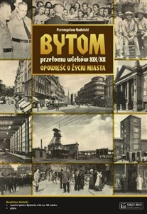 Bild von Bytom przełomu wieków XIX/XX Opowieść o życiu miasta