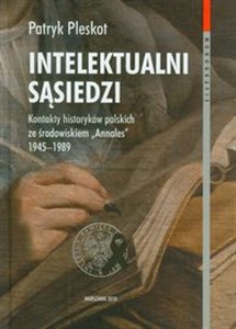 Obrazek Intelektualni sąsiedzi t.64 Kontakty historyków polskich ze środowiskiem "Annales" 1945-1989