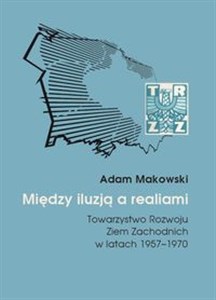 Bild von Między iluzją a realiami Towarzystwo Rozwoju Ziem Zachodnich w latach 1957–1970