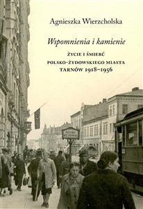 Bild von Wspomnienia i kamienie Życie i śmierć polsko-żydowskiego miasta Tarnów 1918-1956