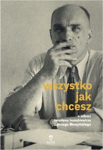Obrazek Wszystko jak chcesz O miłości Jarosława Iwaszkiewicza i Jerzego Błeszyńskiego