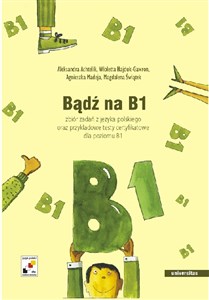 Obrazek Bądź na B1 zbiór zadań z języka polskiego oraz przykładowe testy certyfikatowe dla poziomu B1