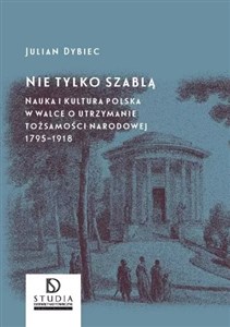 Bild von Nie tylko szablą Nauka i kultura polska w walce o utrzymanie tożsamości narodowej 1795 - 1918