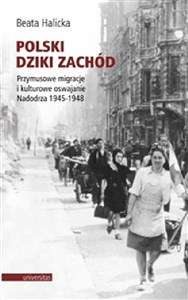 Obrazek Polski Dziki Zachód. Przymusowe migracje i kulturowe oswajanie Nadodrza 1945-1948