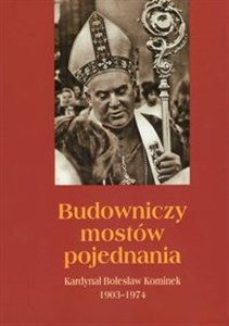 Obrazek Budowniczy mostów pojednania Kardynał Bolesław Kominek 1903-1974