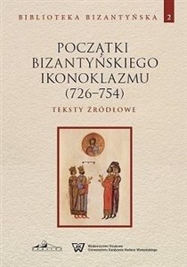 Obrazek Początki bizantyńskiego ikonoklazmu (726-754) Teksty źródłowe Tom 2