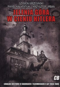 Bild von Jelenia Góra w cieniu Hitlera Lokalne historie o skarbach i tajemnicach z lat 1933-1945