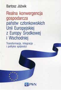 Obrazek Realna konwergencja gospodarcza państw członkowskich Unii Europejskiej z Europy Środkowej i Wschodniej Transformacja, integracja i polityka spójności