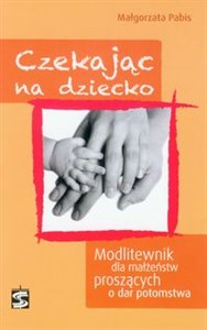 Obrazek Czekając na dziecko Modlitewnik dla małżeństw proszących o dar potomstwa