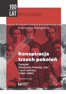 Obrazek Konspiracja trzech pokoleń Związek Młodzieży Polskiej Zet i ruch zetowy (1886-1996)