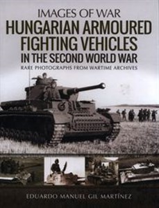 Bild von Hungarian Armoured Fighting Vehicles in the Second World War Rare Photographs from Wartime Archives