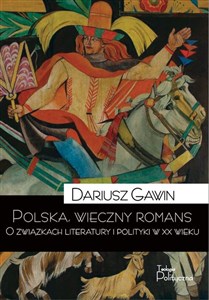 Obrazek Polska wieczny romans O związkach literatury i polityki w XX wieku