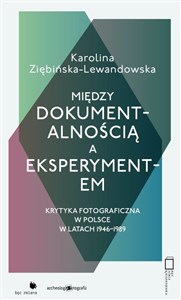 Bild von Między dokumentalnością a eksperymentem Krytyka fotograficzna w Polsce w latach 1946-1989