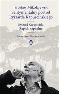 Obrazek Sentymentalny portret Ryszarda Kapuścińskiego Ryszard Kapuściński Zapiski szpitalne