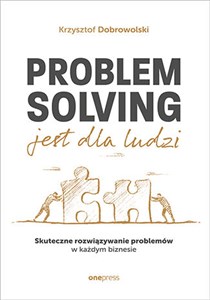 Obrazek Problem Solving jest dla ludzi. Skuteczne rozwiązywanie problemów w każdym biznesie