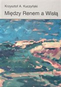 Zobacz : Między Ren... - Krzysztof A. Kuczyński