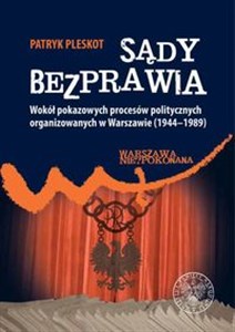 Obrazek Sądy bezprawia Wokół pokazowych procesów politycznych organizowanych w Warszawie (1944–1989).