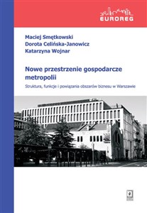 Bild von Nowe przestrzenie gospodarcze metropolii Struktura, funkcje i powiązania obszarów biznesu w Warszawie