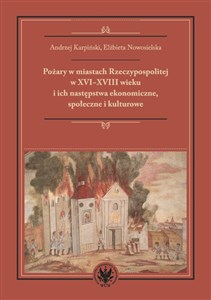 Obrazek Pożary w miastach Rzeczypospolitej w XVI-XVIII wieku i ich następstwa ekonomiczne, społeczne i kultu