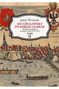 Obrazek Od ujścia Wisły po Morze Czarne Tom 2 Handlowo-gospodarcze tło dziejów Polski (1572-1795)
