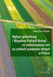 Bild von Wpływ globalizacji i Wspólnej Polityki Rolnej na zróżnicowanie cen na rynkach surowców rolnych w Polsce